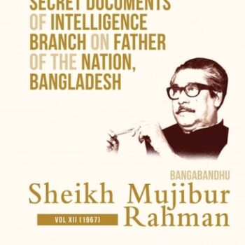 Ebook Secret Documents of Intelligence Branch on Father of The Nation, Bangladesh: Bangabandhu Sheikh Mujibur Rahman: Volume XII (1967) cheap pdf