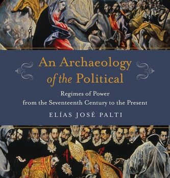 Ebook An Archaeology of the Political: Regimes of Power from the Seventeenth Century to the Present (Columbia Studies in Political Thought / Political History) cheap pdf