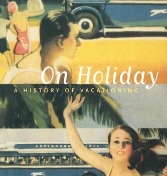 Ebook On Holiday: A History of Vacationing (California Studies in Critical Human Geography Book 6) cheap pdf