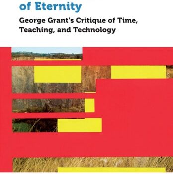Ebook Moving Images of Eternity: George Grant’s Critique of Time, Teaching, and Technology (Education) cheap pdf