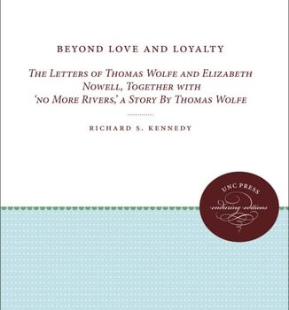 Ebook Beyond Love and Loyalty: The Letters of Thomas Wolfe and Elizabeth Nowell, Together with ‘no More Rivers,’ a Story By Thomas Wolfe cheap pdf