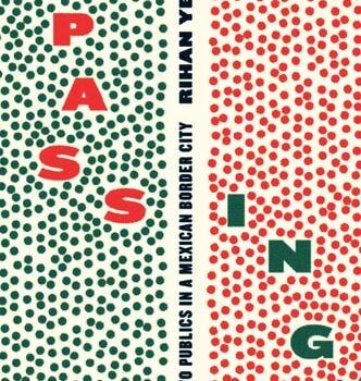 Ebook Passing: Two Publics in a Mexican Border City cheap pdf