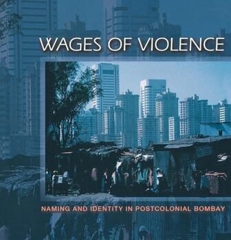 Ebook Wages of Violence: Naming and Identity in Postcolonial Bombay (Ethnographic Explorations of the Postcolonial State) cheap pdf