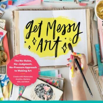 Ebook Get Messy Art: The No-Rules, No-Judgment, No-Pressure Approach to Making Art – Create with Watercolor, Acrylics, Markers, Inks, and More cheap pdf