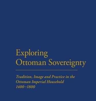 Ebook Exploring Ottoman Sovereignty Tradition, Image and Practice in the Ottoman Imperial Household, 1400-1800 cheap pdf