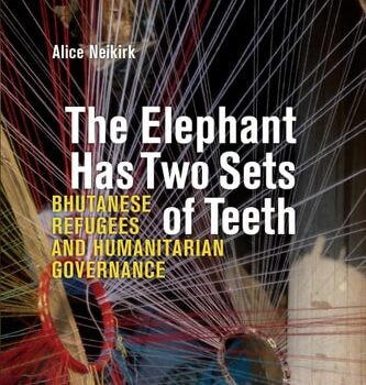 Ebook The Elephant Has Two Sets of Teeth Bhutanese Refugees and Humanitarian Governance cheap pdf