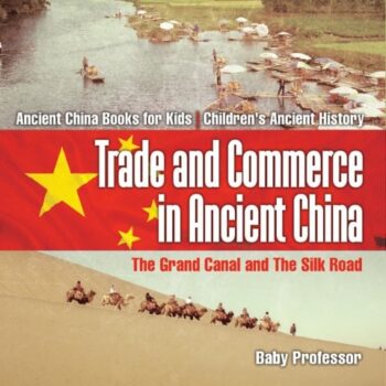 Ebook Trade and Commerce in Ancient China : The Grand Canal and The Silk Road – Ancient China Books for Kids | Children’s Ancient History cheap pdf