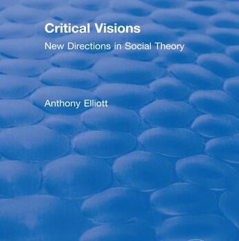 Ebook Critical Visions: New Directions in Social Theory (Routledge Revivals: Anthony Elliott: Early Works in Social Theory) cheap pdf