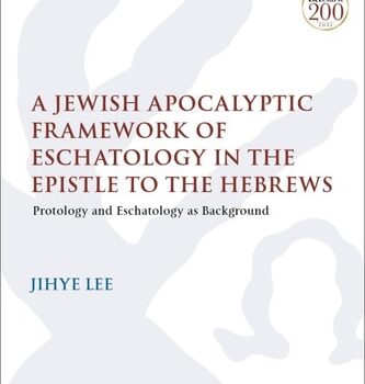 Ebook A Jewish Apocalyptic Framework of Eschatology in the Epistle to the Hebrews: Protology and Eschatology as Background (The Library of New Testament Studies) cheap pdf