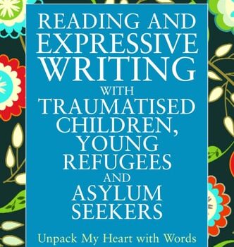 Ebook Reading and Expressive Writing with Traumatised Children, Young Refugees and Asylum Seekers: Unpack My Heart with Words (Writing for Therapy or Personal Development) cheap pdf