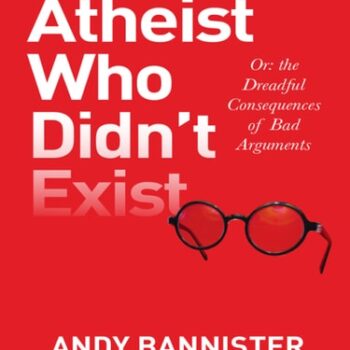 Ebook The Atheist Who Didn’t Exist: Or: the dreadful consequences of bad arguments cheap pdf