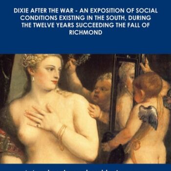 Ebook Dixie After the War – An Exposition of Social Conditions Existing in the South, During the Twelve Years Succeeding the Fall of Richmond – The Original Classic Edition cheap pdf