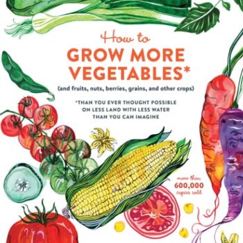Ebook How to Grow More Vegetables, Ninth Edition: (and Fruits, Nuts, Berries, Grains, and Other Crops) Than You Ever Thought Possible on Less Land with Less Water Than You Can Imagine cheap pdf