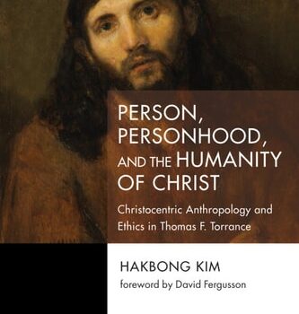 Ebook Person, Personhood, and the Humanity of Christ: Christocentric Anthropology and Ethics in Thomas F. Torrance (Princeton Theological Monograph Series Book 245) cheap pdf