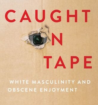 Ebook Caught on Tape: White Masculinity and Obscene Enjoyment cheap pdf